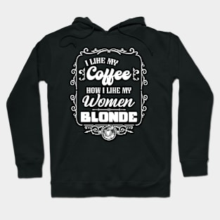 I like my coffee how I like my women - BLONDE Hoodie